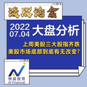 Read more about the article 谈股论金_上周美股三大股指齐跌, 美股市场底部到底有无改变？ | 20220704