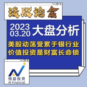 Read more about the article 谈股论金_美股动荡受累于银行业，价值投资是财富长命锁 | 20230320