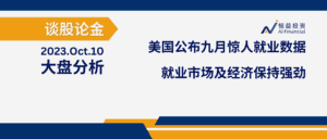 Read more about the article 谈股论金_美国公布九月惊人就业数据 表明美国就业市场及经济保持强劲 | 20231010