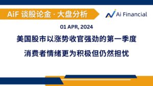 Read more about the article 美国股市以涨势收官强劲的第一季度；消费者情绪更为积极但仍然担忧 | AiF 谈股论金