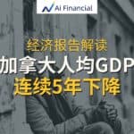 Read more about the article 加拿大还能留么？经济报告解读-加拿大人均GDP连续5年下降 | Ai Financial 基金投资