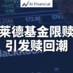 Read more about the article 贝莱德基金限赎回，引发赎回潮：你的投资会不会被影响？| AiF 讲坛